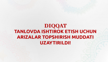 Tanlovda ishtirok etish uchun arizalar topshirish muddati uzaytirildi!